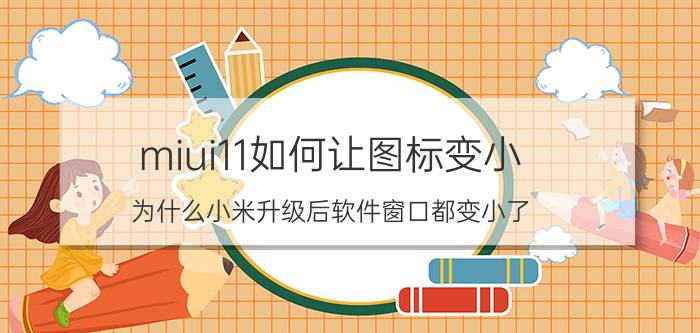 miui11如何让图标变小 为什么小米升级后软件窗口都变小了？